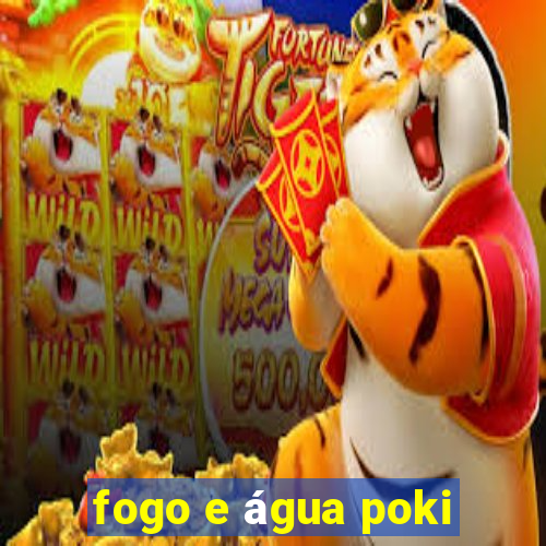 fogo e água poki